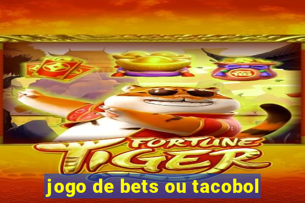 jogo de bets ou tacobol